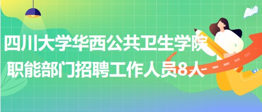 四川大學華西公共衛(wèi)生學院職能部門招聘工作人員8人