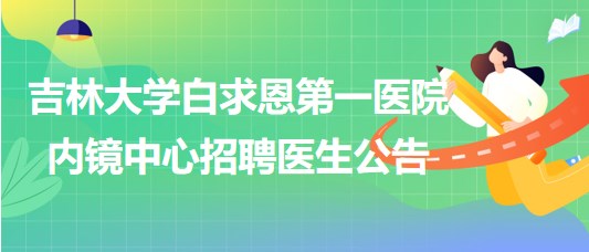 吉林大學白求恩第一醫(yī)院內鏡中心招聘醫(yī)生公告