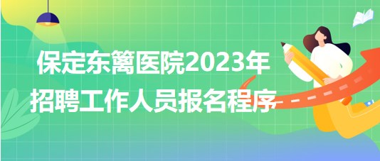 保定東籬醫(yī)院2023年招聘工作人員報(bào)名程序