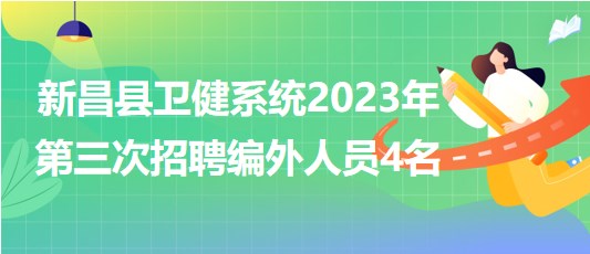 浙江省紹興市新昌縣衛(wèi)健系統(tǒng)2023年第三次招聘編外人員4名