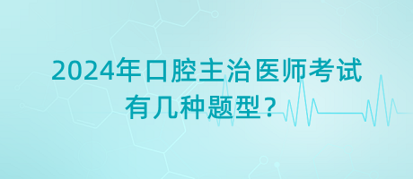 2024年口腔主治醫(yī)師考試有幾種題型？