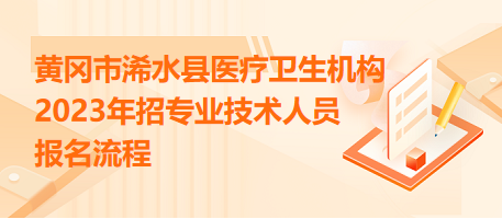 黃岡市浠水縣醫(yī)療衛(wèi)生機構(gòu)2023年招專業(yè)技術人員報名流程