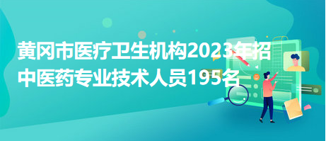 黃岡市醫(yī)療衛(wèi)生機構2023年招中醫(yī)藥專業(yè)技術人員195名