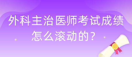 外科主治醫(yī)師考試成績怎么滾動的？