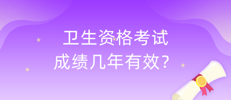 衛(wèi)生資格考試成績幾年有效？