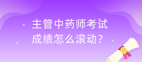 主管中藥師考試成績怎么滾動？