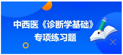 中西醫(yī)醫(yī)師《診斷學(xué)基礎(chǔ)》專項練習(xí)題25