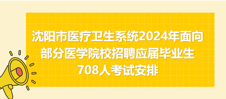 沈陽(yáng)市醫(yī)療衛(wèi)生系統(tǒng)2024年面向部分醫(yī)學(xué)院校招聘應(yīng)屆畢業(yè)生708人考試安排