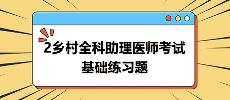 鄉(xiāng)村全科助理醫(yī)師考試基礎練習題19