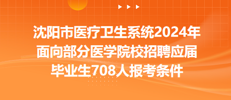 沈陽市醫(yī)療衛(wèi)生系統2024年面向部分醫(yī)學院校招聘應屆畢業(yè)生708人報考條件