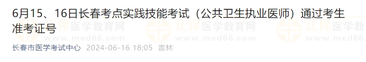 6月15、16日長春考點實踐技能考試（公共衛(wèi)生執(zhí)業(yè)醫(yī)師）通過考生準(zhǔn)考證號