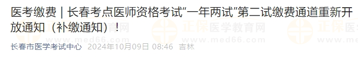 長春考點醫(yī)師資格考試“一年兩試”第二試?yán)U費(fèi)通道重新開放通知（補(bǔ)繳通知）