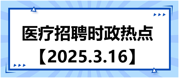 醫(yī)療招聘時政熱點(diǎn)3.16