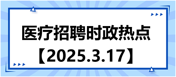 醫(yī)療招聘時(shí)政熱點(diǎn)3.17