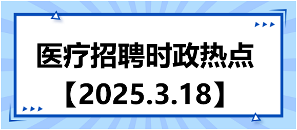 醫(yī)療招聘時(shí)政熱點(diǎn)3.18