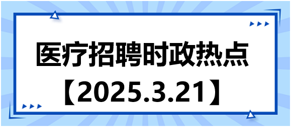 醫(yī)療招聘時(shí)政熱點(diǎn)3.21